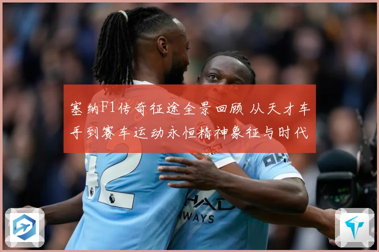 塞纳F1传奇征途全景回顾 从天才车手到赛车运动永恒精神象征与时代影响