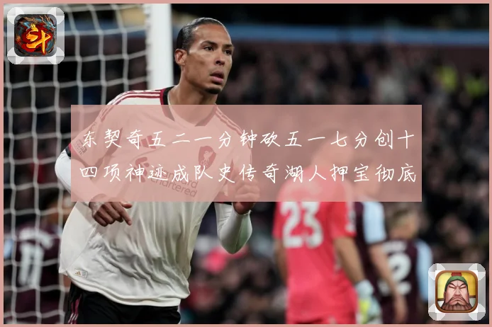东契奇五二一分钟砍五一七分创十四项神迹成队史传奇湖人押宝彻底赛场复盘
