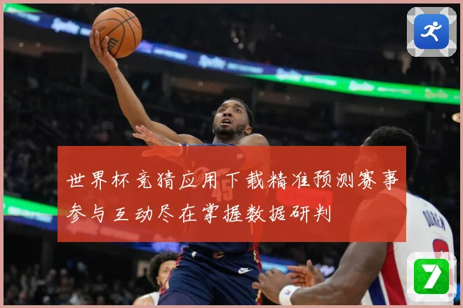 世界杯竞猜应用下载精准预测赛事参与互动尽在掌握数据研判