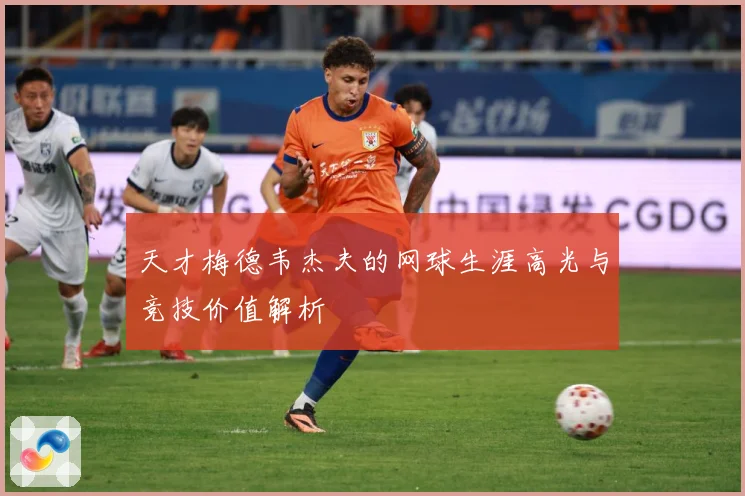 天才梅德韦杰夫的网球生涯高光与竞技价值解析