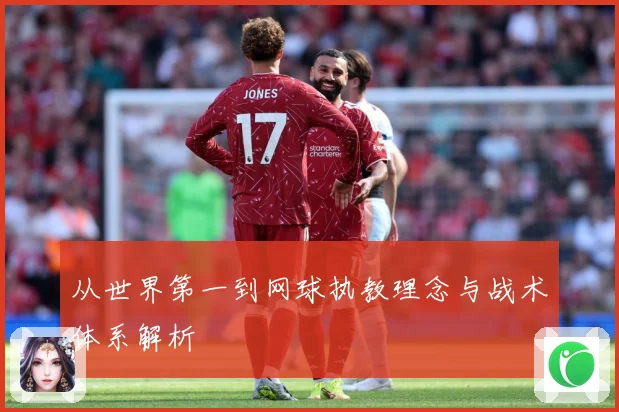 从世界第一到网球执教理念与战术体系解析