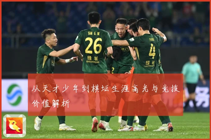 从天才少年到棋坛生涯高光与竞技价值解析